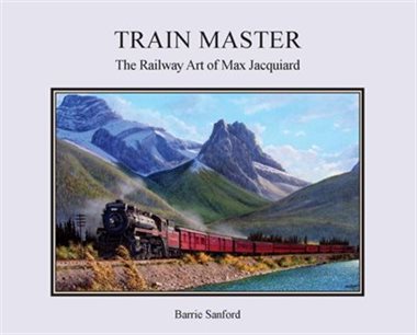 Train Master: The Railway Art of Max Jacquiard